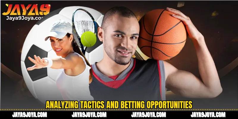 Analyzing tactics and betting opportunities