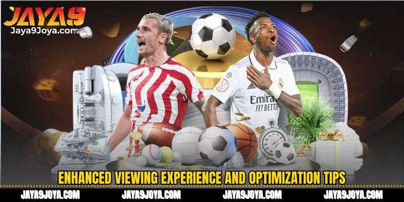 Enhanced viewing experience and optimization tips