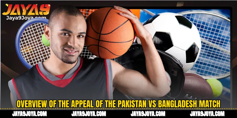 Overview of the appeal of the Pakistan vs Bangladesh match
