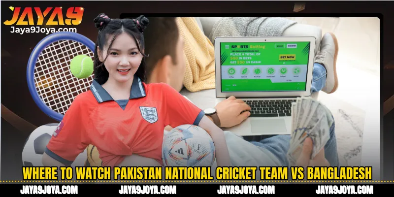 Where to Watch Pakistan National Cricket Team vs Bangladesh National Cricket Team