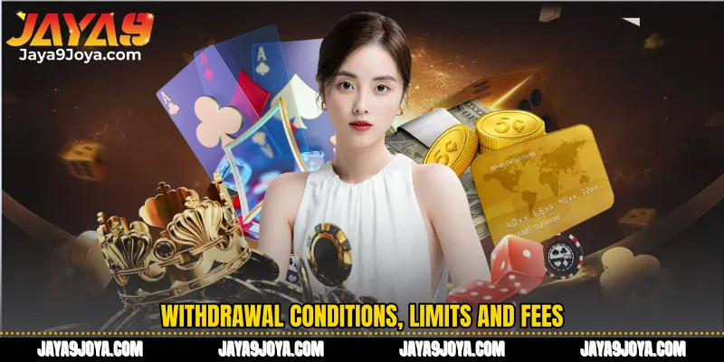 Withdrawal conditions, limits and fees